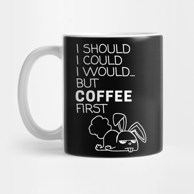 I Should... But Coffee First. Bunny Coffee Lover White by ebayson74@gmail.com